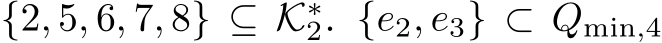  {2, 5, 6, 7, 8} ⊆ K∗2. {e2, e3} ⊂ Qmin,4