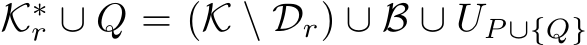  K∗r ∪ Q = (K \ Dr) ∪ B ∪ UP∪{Q}