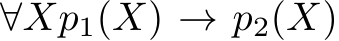  ∀Xp1(X) → p2(X)