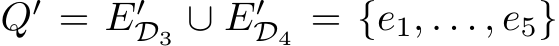  Q′ = E′D3 ∪ E′D4 = {e1, . . . , e5}