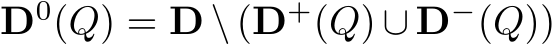  D0(Q) = D \ (D+(Q) ∪ D−(Q))