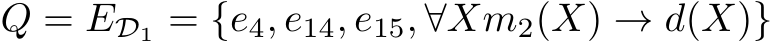  Q = ED1 = {e4, e14, e15, ∀Xm2(X) → d(X)}