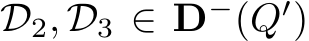 D2, D3 ∈ D−(Q′)