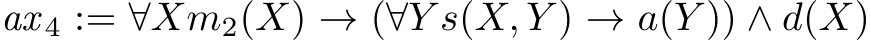 ax 4 := ∀Xm2(X) → (∀Y s(X, Y ) → a(Y )) ∧ d(X)