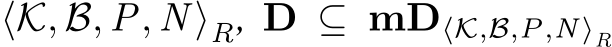  ⟨K, B, P, N ⟩R, D ⊆ mD⟨K,B,P,N⟩R