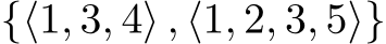 {⟨1, 3, 4⟩ , ⟨1, 2, 3, 5⟩}