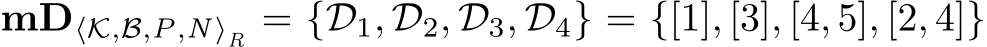  mD⟨K,B,P,N⟩R = {D1, D2, D3, D4} = {[1], [3], [4, 5], [2, 4]}