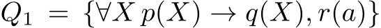  Q1 = {∀X p(X) → q(X), r(a)}