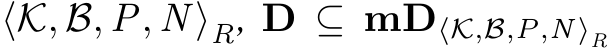  ⟨K, B, P, N ⟩R, D ⊆ mD⟨K,B,P,N⟩R