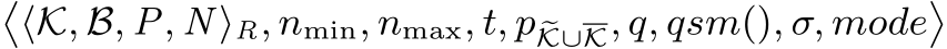 �⟨K, B, P, N ⟩R, nmin, nmax, t, p �K∪K, q, qsm(), σ, mode�