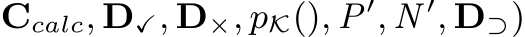 Ccalc, D✓, D×, pK(), P ′, N ′, D⊃)