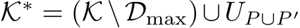  K∗ = (K\Dmax)∪UP∪P′