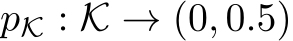  pK : K → (0, 0.5)