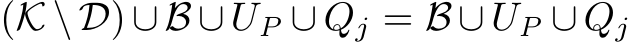  (K \ D) ∪ B ∪ UP ∪ Qj = B ∪ UP ∪ Qj