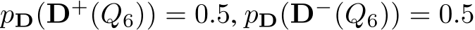  pD(D+(Q6)) = 0.5, pD(D−(Q6)) = 0.5