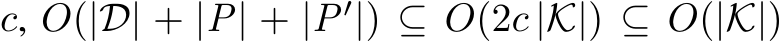  c, O(|D| + |P| + |P′|) ⊆ O(2c |K|) ⊆ O(|K|)