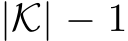  |K| − 1