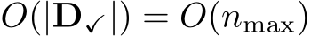 O(|D✓|) = O(nmax)