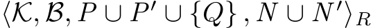  ⟨K, B, P ∪ P′ ∪ {Q} , N ∪ N ′⟩R