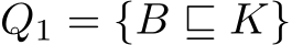  Q1 = {B ⊑ K}