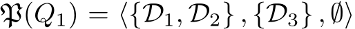  P(Q1) = ⟨{D1, D2} , {D3} , ∅⟩