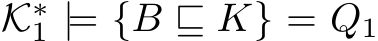  K∗1 |= {B ⊑ K} = Q1