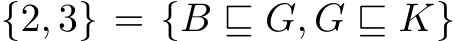  {2, 3} = {B ⊑ G, G ⊑ K}