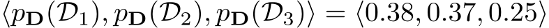  ⟨pD(D1), pD(D2), pD(D3)⟩ = ⟨0.38, 0.37, 0.25⟩