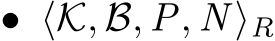 • ⟨K, B, P, N ⟩R