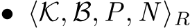 • ⟨K, B, P, N ⟩R