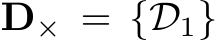  D× = {D1}