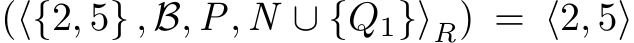 (⟨{2, 5} , B, P, N ∪ {Q1}⟩R) = ⟨2, 5⟩