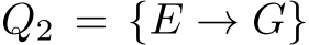  Q2 = {E → G}