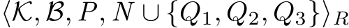  ⟨K, B, P, N ∪ {Q1, Q2, Q3}⟩R