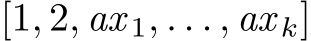  [1, 2, ax 1, . . . , ax k]