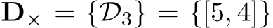  D× = {D3} = {[5, 4]}