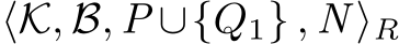 ⟨K, B, P ∪{Q1} , N ⟩R