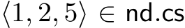 ⟨1, 2, 5⟩ ∈ nd.cs