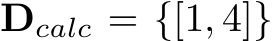  Dcalc = {[1, 4]}