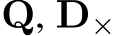  Q, D×