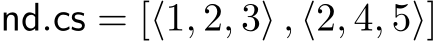  nd.cs = [⟨1, 2, 3⟩ , ⟨2, 4, 5⟩]