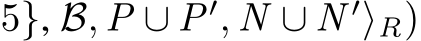 5}, B, P ∪ P′, N ∪ N ′⟩R)