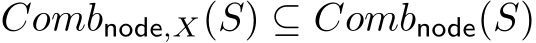  Combnode,X(S) ⊆ Combnode(S)