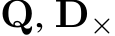  Q, D×