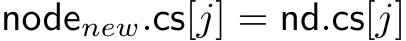  nodenew.cs[j] = nd.cs[j]