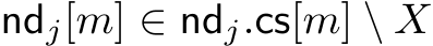  ndj[m] ∈ ndj.cs[m] \ X