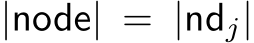  |node| = |ndj|