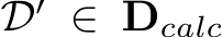  D′ ∈ Dcalc