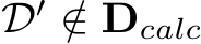  D′ /∈ Dcalc