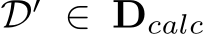  D′ ∈ Dcalc